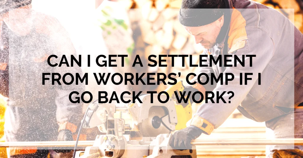 Can I Get A Settlement From Workers' Comp If I Go Back To Work?