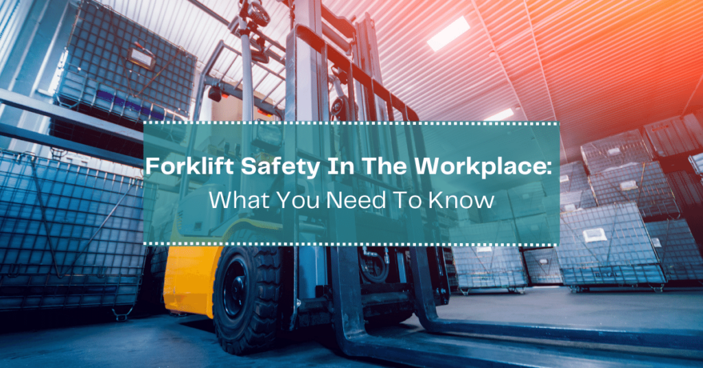 Forklift Safety In The Workplace: What You Need To Know