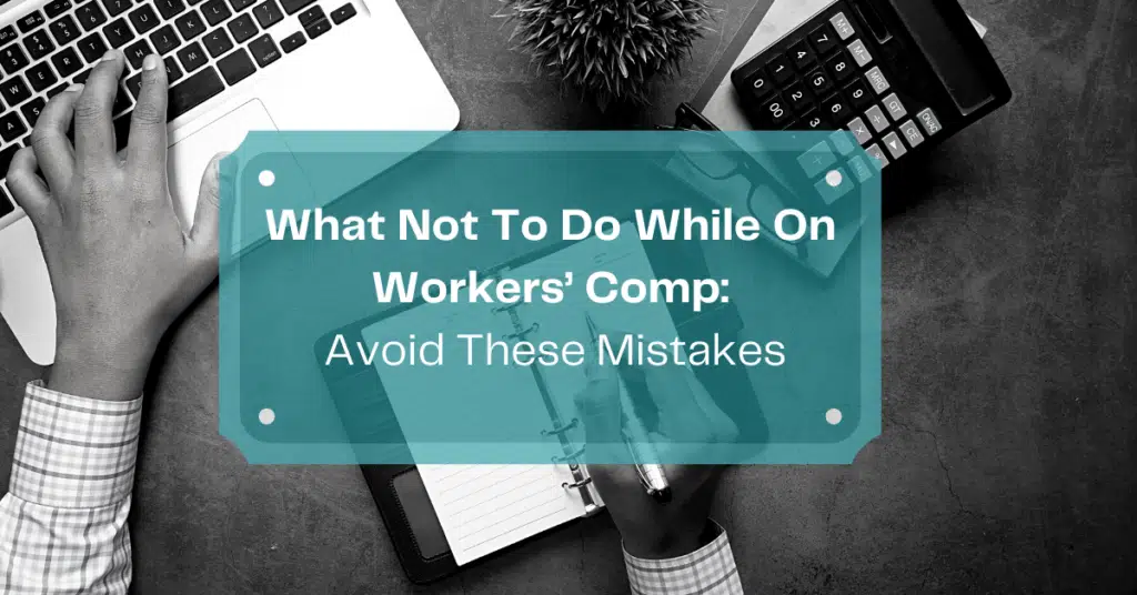 What Not To Do While On Workers' Comp: Avoid These Mistakes