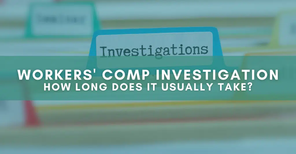 How long does a workers' comp investigation take? 