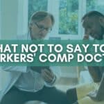 What Not To Say To A Workers’ Comp Doctor