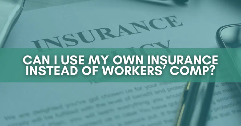 Can I Use My Own Insurance Instead Of Workers’ Comp?