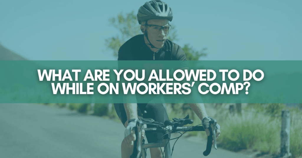 What are you allowed to do while on Worker's Comp?