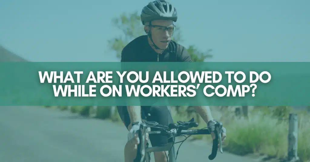 What are you allowed to do while on Worker's Comp?