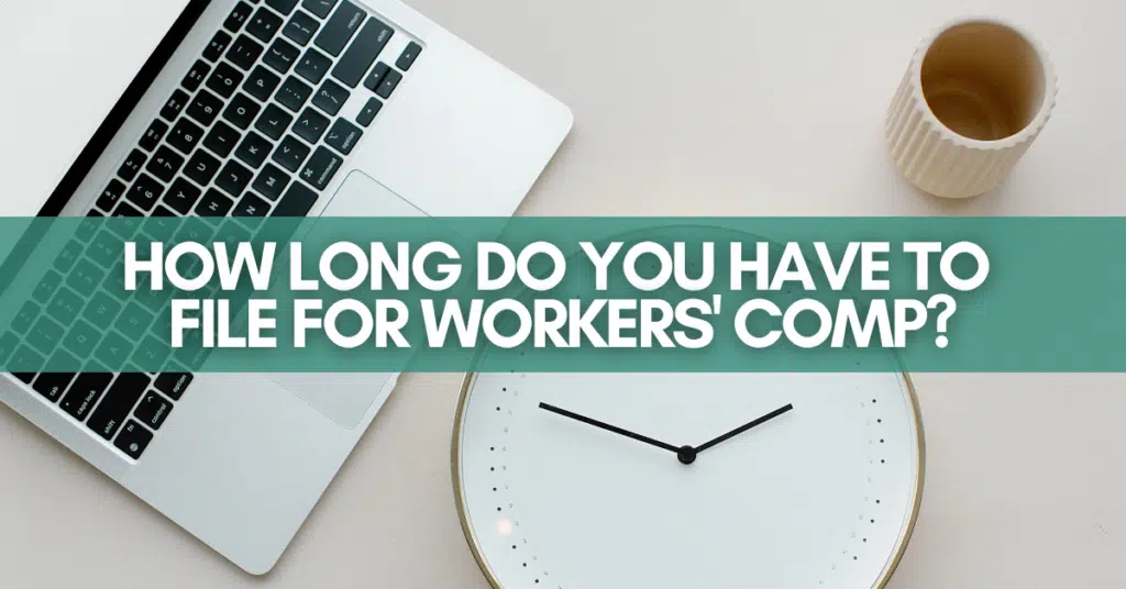 How Long Do You Have To File Workers' Comp?