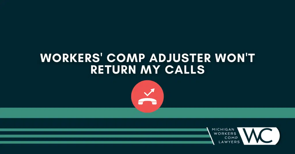 Workers’ Comp Adjuster Won’t Return My Calls, Now What?