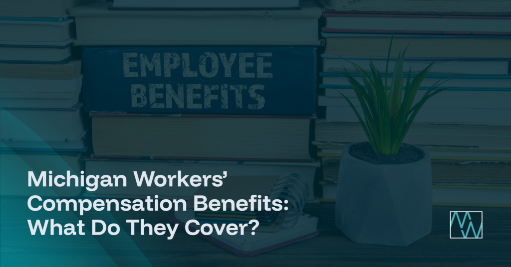 Michigan Workers’ Compensation Benefits: What Do They Cover?