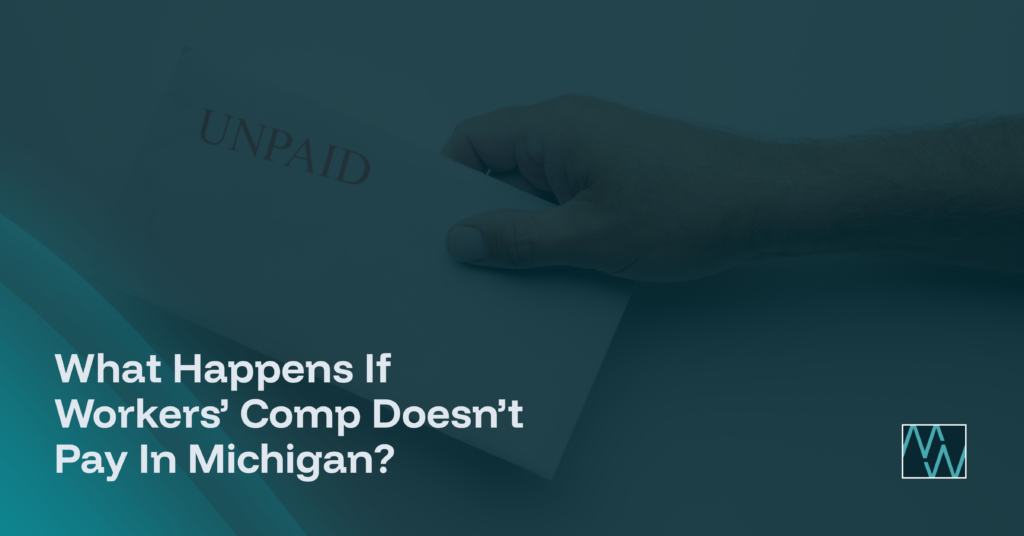What Happens If Workers' Comp Doesn't Pay In Michigan?