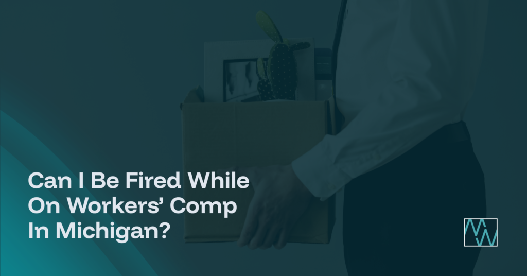 Can I Be Fired While On Workers’ Comp In Michigan?