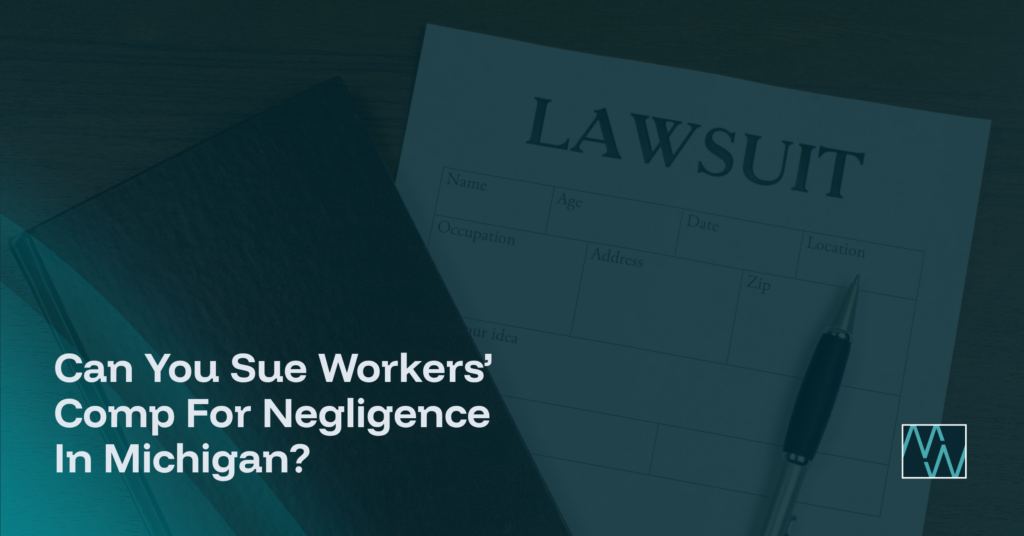 Can You Sue Workers’ Comp For Negligence In Michigan?
