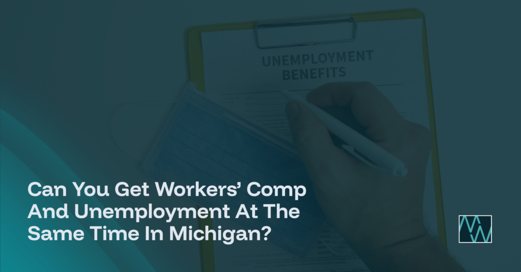Can You Get Workers’ Comp And Unemployment At The Same Time In Michigan?