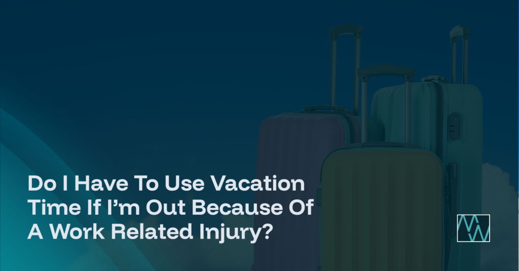 Do I Have To Use Vacation Time If I’m Out Because Of A Work Related Injury?