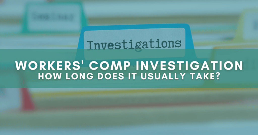 How long does a workers' comp investigation take?